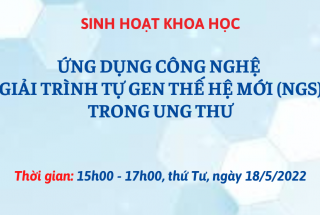 SINH HOẠT KHOA HỌC "ỨNG DỤNG CÔNG NGHỆ GIẢI TRÌNH TỰ GEN THẾ HỆ MỚI (NGS) TRONG UNG THƯ"